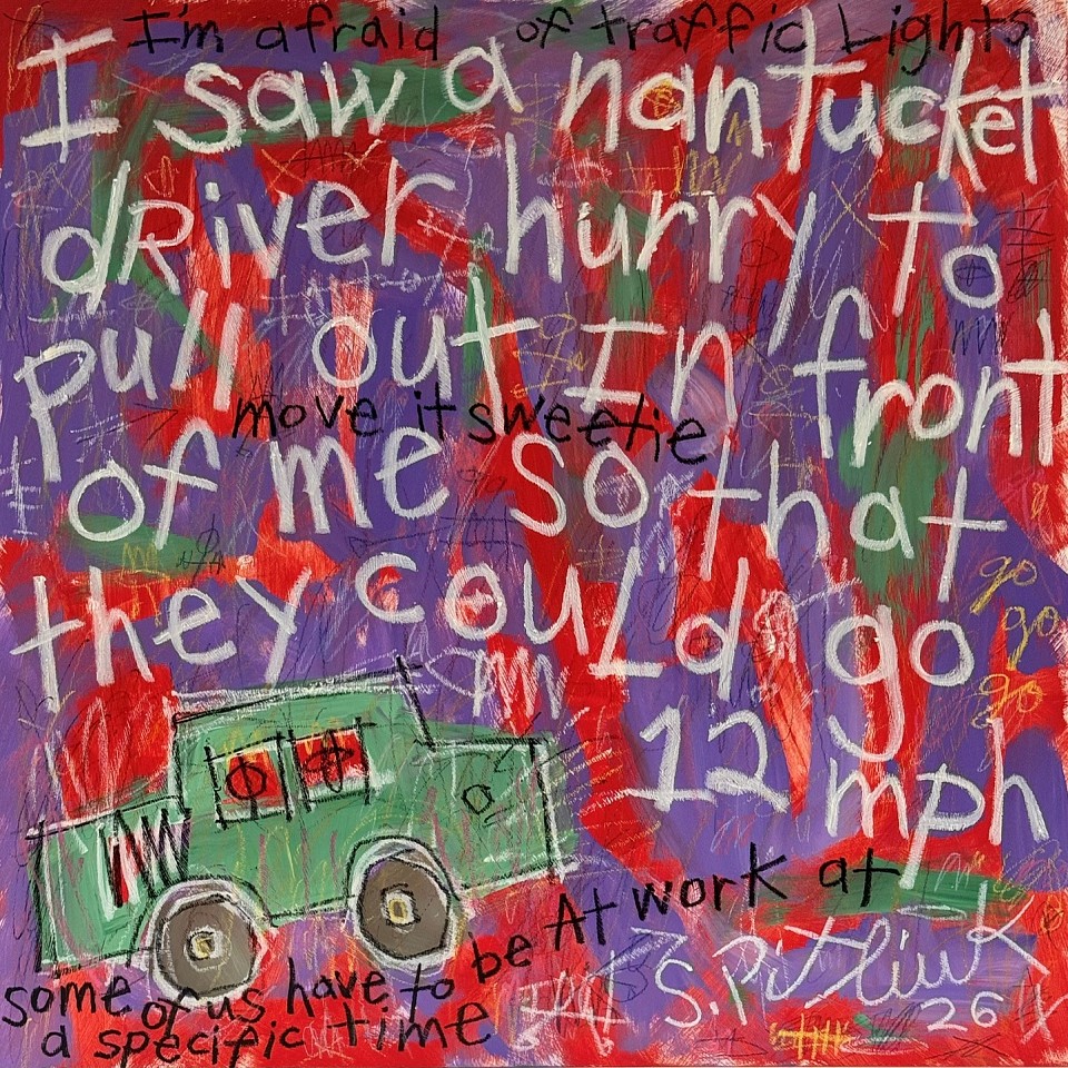 Stephen Pitliuk, I saw a Nantucket driver hurry to pull out in front of me so that they could go 12 mph, 2026
mixed media on panel, 18 x 18 in. (45.7 x 45.7 cm)
SP260801